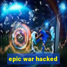 epic war hacked